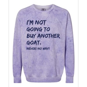 Im Not Going To Buy Another Goat Never No Way Colorblast Crewneck Sweatshirt