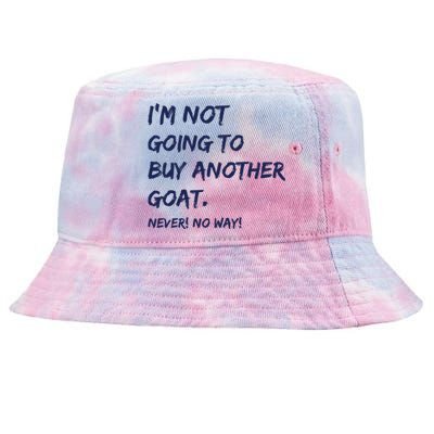 Im Not Going To Buy Another Goat Never No Way Tie-Dyed Bucket Hat