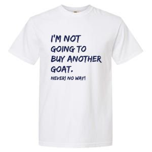 Im Not Going To Buy Another Goat Never No Way Garment-Dyed Heavyweight T-Shirt