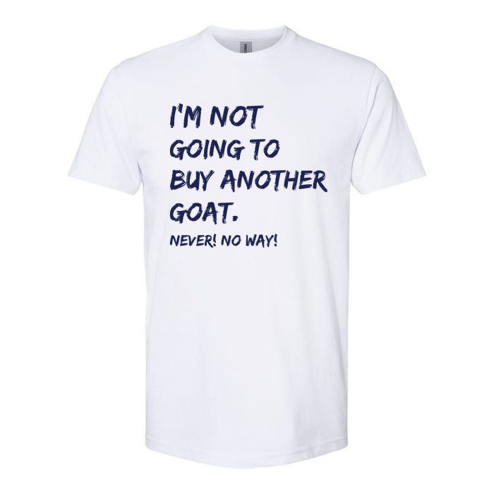 Im Not Going To Buy Another Goat Never No Way Softstyle CVC T-Shirt