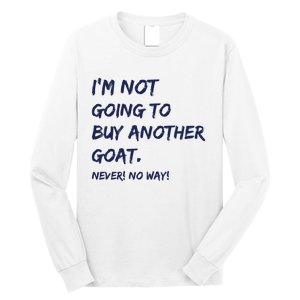 Im Not Going To Buy Another Goat Never No Way Long Sleeve Shirt