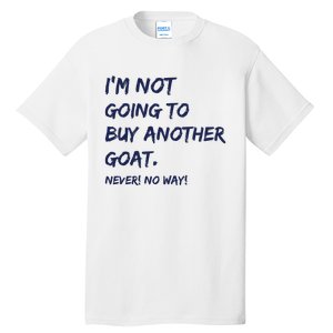 Im Not Going To Buy Another Goat Never No Way Tall T-Shirt