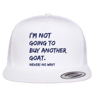 Im Not Going To Buy Another Goat Never No Way Flat Bill Trucker Hat