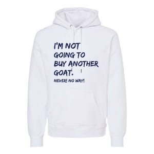 Im Not Going To Buy Another Goat Never No Way Premium Hoodie