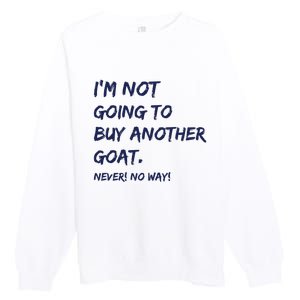 Im Not Going To Buy Another Goat Never No Way Premium Crewneck Sweatshirt