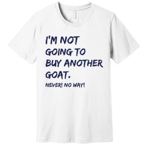 Im Not Going To Buy Another Goat Never No Way Premium T-Shirt