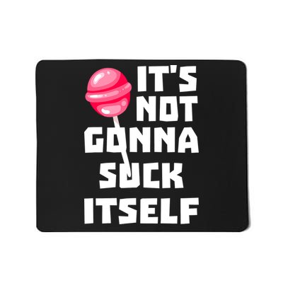 It's Not Going to Lick Itself Mousepad