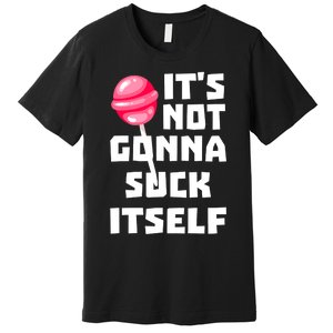 It's Not Going to Lick Itself Premium T-Shirt