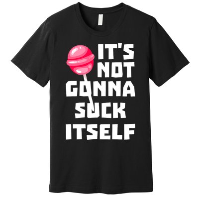 It's Not Going to Lick Itself Premium T-Shirt