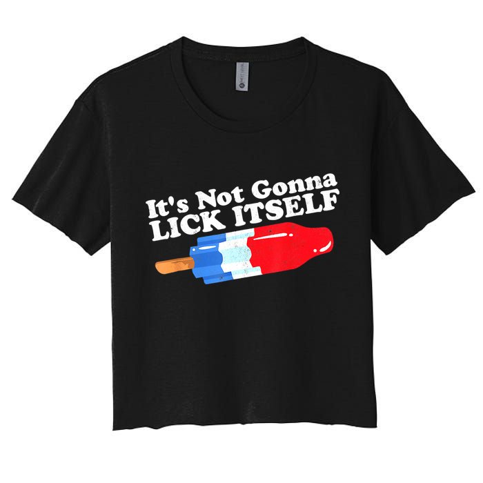 Its Not Gonna Lick Itself Funny Popsicle 4th Of July Gifts Women's Crop Top Tee