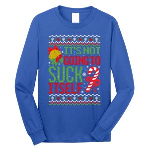 ItS Not Going To Suck Itself Dirty Ugly Christmas Funny Gift Long Sleeve Shirt