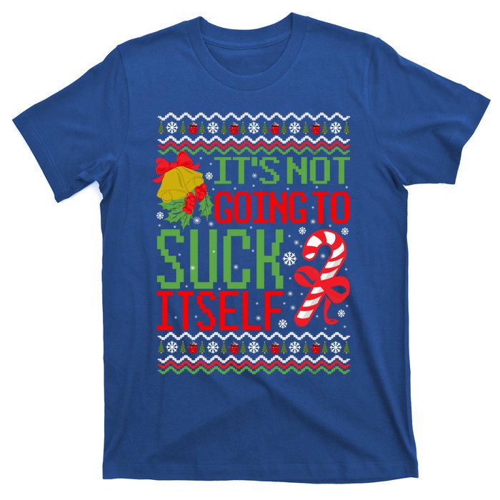 ItS Not Going To Suck Itself Dirty Ugly Christmas Funny Gift T-Shirt