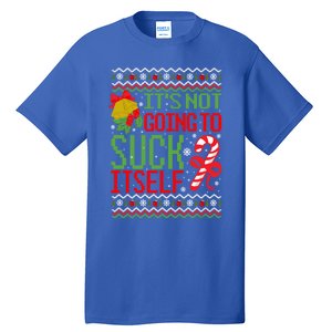 ItS Not Going To Suck Itself Dirty Ugly Christmas Funny Gift Tall T-Shirt