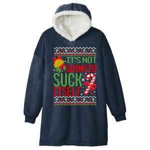 ItS Not Going To Suck Itself Dirty Ugly Christmas Funny Gift Hooded Wearable Blanket