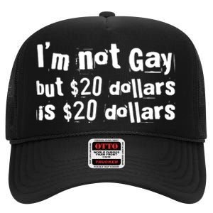 IM Not Gay But 20 Dollars Is 20 Dollars High Crown Mesh Back Trucker Hat