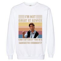 Im Not Great At The Advice Can I Interest You In A Sarcastic Comment Garment-Dyed Sweatshirt