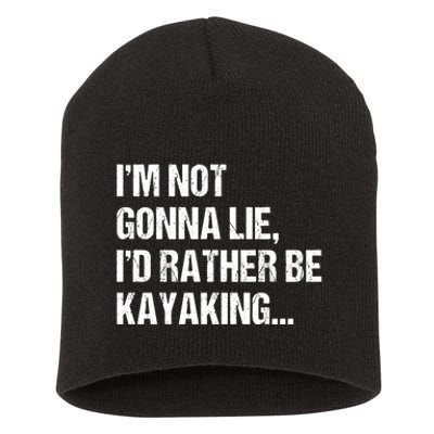 IM Not Gonna Lie ID Rather Be Kayaking Rowing Canoe Kayak Funny Gift Short Acrylic Beanie