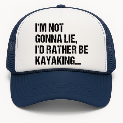 IM Not Gonna Lie ID Rather Be Kayaking Rowing Canoe Kayak Funny Gift Trucker Hat