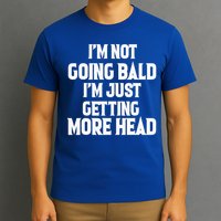 I'm Not Going Bald, Just Getting More Head  T-Shirt
