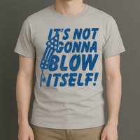 Its Not Gonna Blow Itself Firecracker T-Shirt