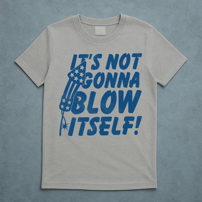 Its Not Gonna Blow Itself Firecracker T-Shirt