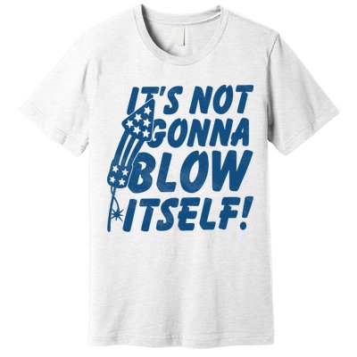 Its Not Gonna Blow Itself Firecracker Premium T-Shirt