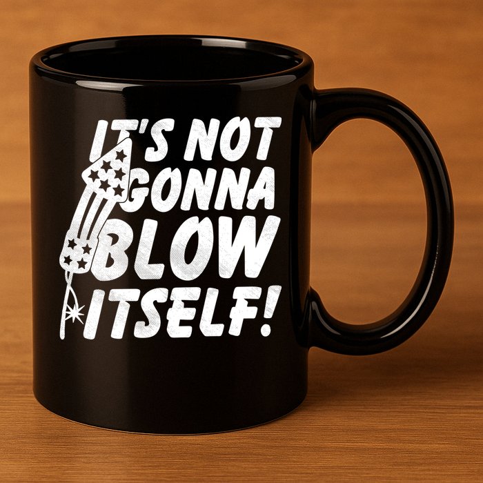 Its Not Gonna Blow Itself Firecracker 11oz C Handle Ceramic Mug
