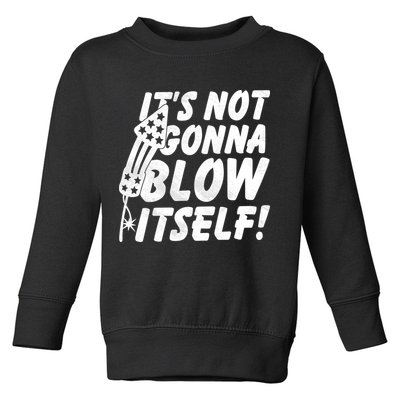 Its Not Gonna Blow Itself Firecracker Toddler Sweatshirt