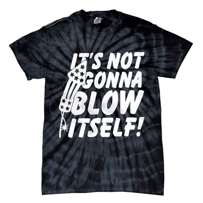 Its Not Gonna Blow Itself Firecracker Tie-Dye T-Shirt