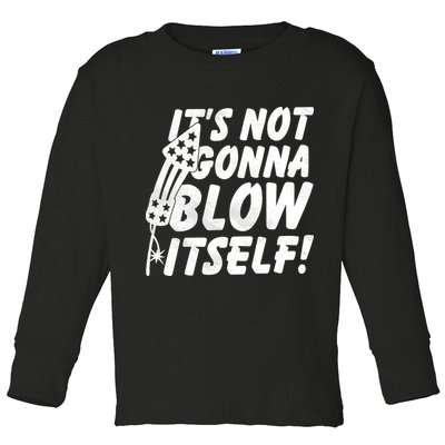 Its Not Gonna Blow Itself Firecracker Toddler Long Sleeve Shirt