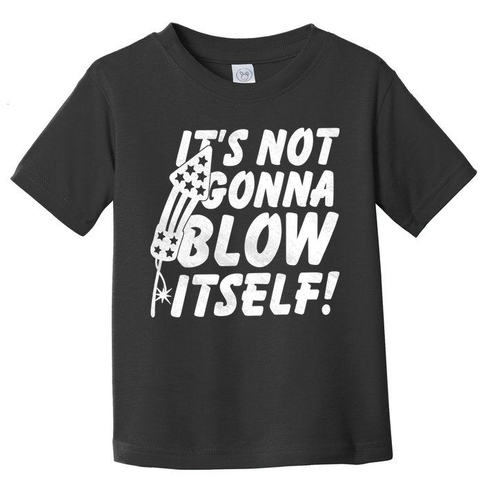 Its Not Gonna Blow Itself Firecracker Toddler T-Shirt