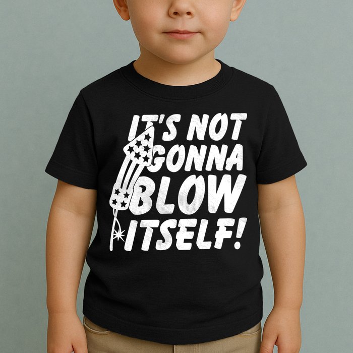 Its Not Gonna Blow Itself Firecracker Toddler T-Shirt