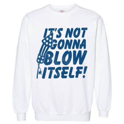 Its Not Gonna Blow Itself Firecracker Garment-Dyed Sweatshirt