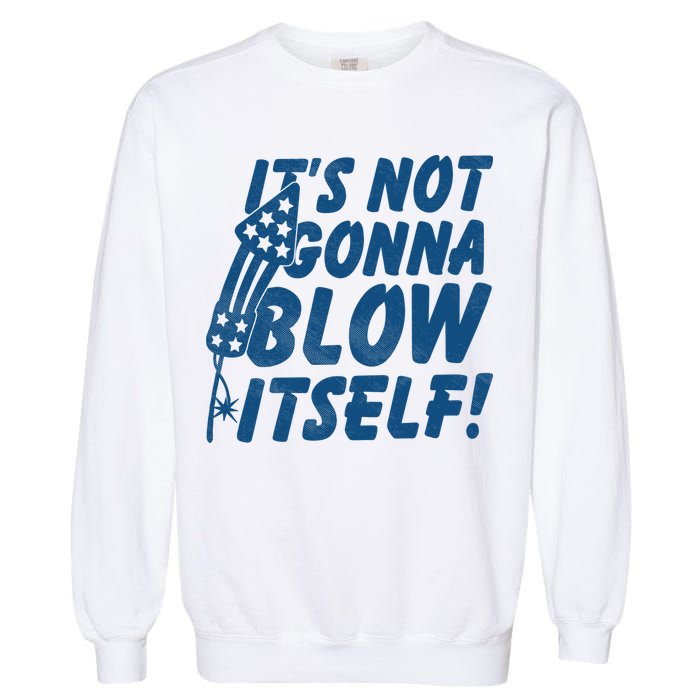 Its Not Gonna Blow Itself Firecracker Garment-Dyed Sweatshirt