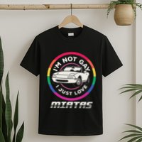 I’M Not Gay I Just Love Miatas Sports Car Apparel T-Shirt