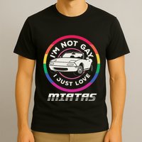 I’M Not Gay I Just Love Miatas Sports Car Apparel T-Shirt