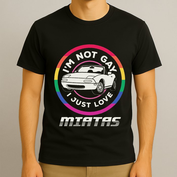 I’M Not Gay I Just Love Miatas Sports Car Apparel T-Shirt