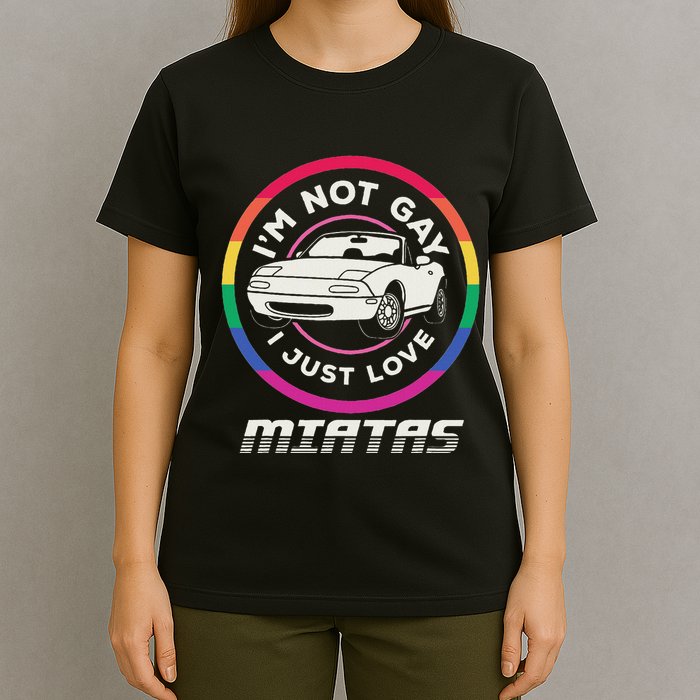 I’M Not Gay I Just Love Miatas Sports Car Apparel T-Shirt