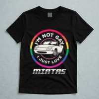 I’M Not Gay I Just Love Miatas Sports Car Apparel T-Shirt