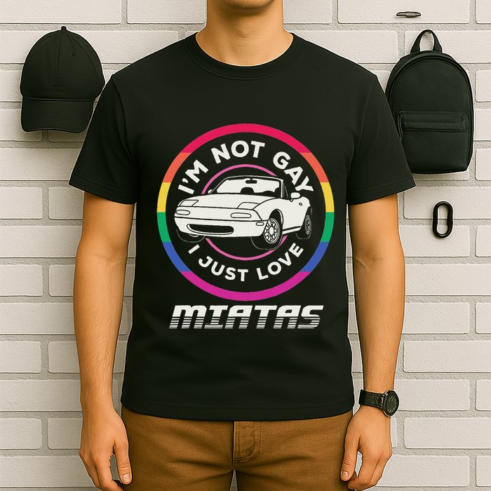 I’M Not Gay I Just Love Miatas Sports Car Apparel T-Shirt