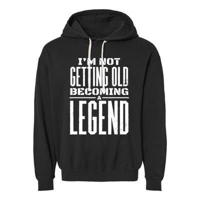 IM Not Getting Old Becoming A Legend Funny Garment-Dyed Fleece Hoodie