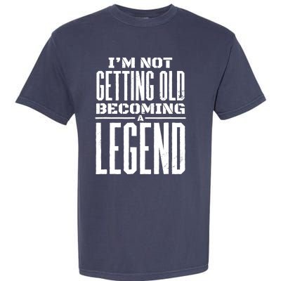 IM Not Getting Old Becoming A Legend Funny Garment-Dyed Heavyweight T-Shirt