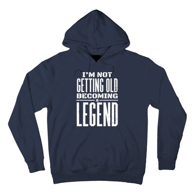 IM Not Getting Old Becoming A Legend Funny Hoodie