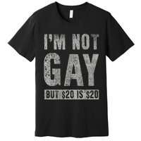 IM Not Gay But 20 Dollars Is 20 Dollars Funny Adult Premium T-Shirt