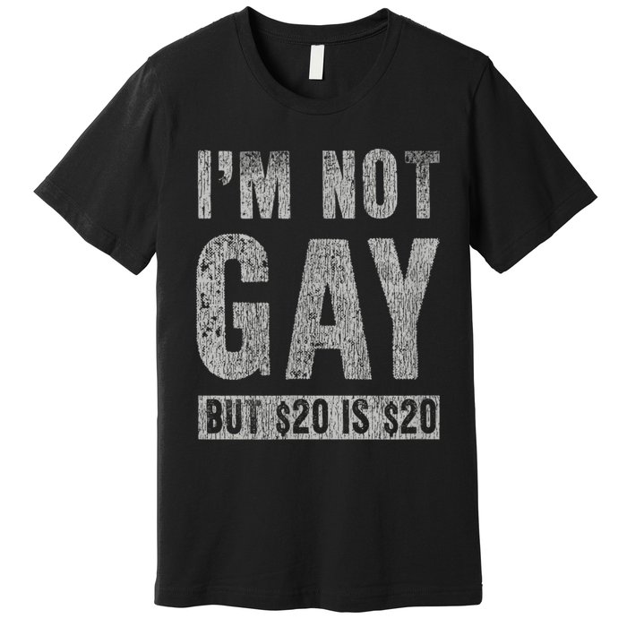 IM Not Gay But 20 Dollars Is 20 Dollars Funny Adult Premium T-Shirt