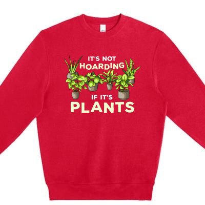 ItS Not Hoarding If Its Plants Premium Crewneck Sweatshirt