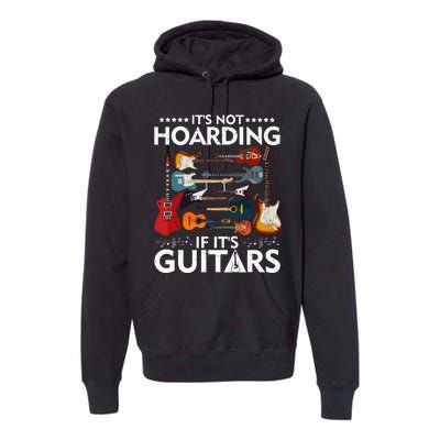 It’s Not Hoarding If It’s Guitars Musicians Premium Hoodie