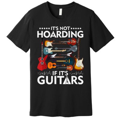 It’s Not Hoarding If It’s Guitars Musicians Premium T-Shirt