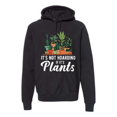 ItS Not Hoarding If Its Plants Premium Hoodie