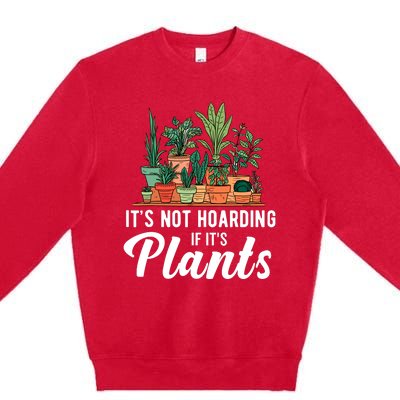 ItS Not Hoarding If Its Plants Premium Crewneck Sweatshirt